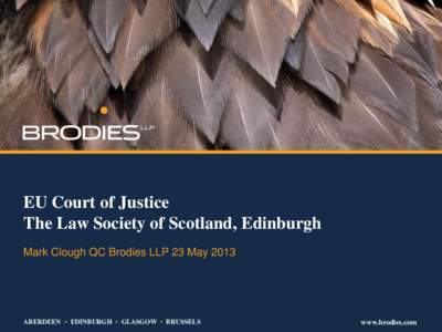 EU Court of Justice The Law Society of Scotland, Edinburgh Mark Clough QC Brodies LLP 23 May 2013 ABERDEEN • EDINBURGH • GLASGOW • BRUSSELS