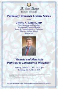Pathology Research Lecture Series Presents Jeffrey A. Golden, MD Chair, Department of Pathology Brigham and Women’s Hospital