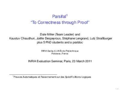 Parsifal1 “To Correctness through Proof” Dale Miller (Team Leader) and ¨ Despeyroux, Stephane ´ Kaustuv Chaudhuri, Joelle