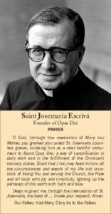Saint Josemaría Escrivá Founder of Opus Dei PRAYER O God, through the mediation of Mar y our Mother, you granted your priest St. Josemaría countless graces, choosing him as a most faithful instrument to found Opus Dei