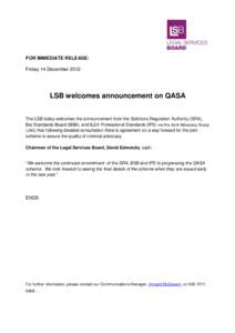 FOR IMMEDIATE RELEASE: Friday 14 December 2012 LSB welcomes announcement on QASA The LSB today welcomes the announcement from the Solicitors Regulation Authority (SRA), Bar Standards Board (BSB), and ILEX Professional St