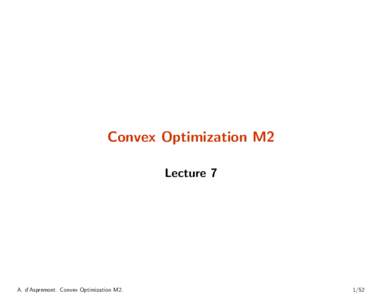 Convex Optimization M2 Lecture 7 A. d’Aspremont. Convex Optimization M2