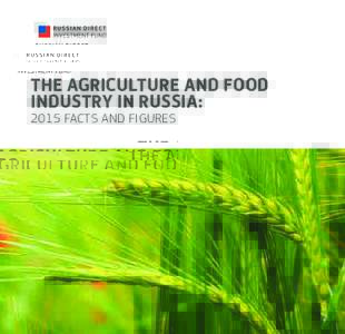 THE AGRICULTURE AND FOOD INDUSTRY IN RUSSIA: 2015 FACTS AND FIGURES 2016, April. Russian Direct Investment Fund ©