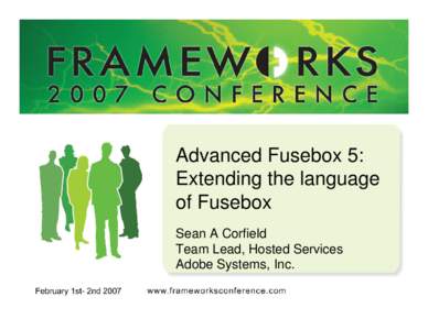 Advanced Fusebox 5: Extending the language of Fusebox Sean A Corfield Team Lead, Hosted Services Adobe Systems, Inc.