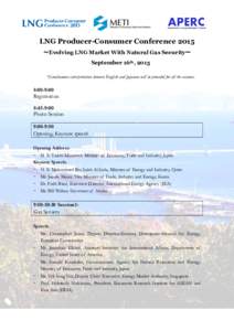 LNG Producer-Consumer Conference 2015 ～Evolving LNG Market With Natural Gas Security～ September 16th, 2015 *Simultaneous interpretation between English and Japanese will be provided for all the sessions.  8:00-9:00