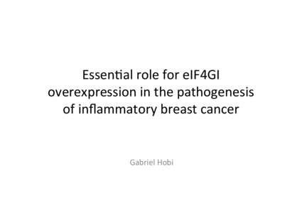 Essen%al	
  role	
  for	
  eIF4GI	
   overexpression	
  in	
  the	
  pathogenesis	
   of	
  inﬂammatory	
  breast	
  cancer	
   Gabriel	
  Hobi	
  