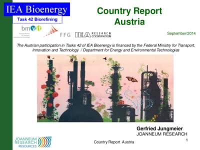 Country Report Austria September/2014 The Austrian participation in Tasks 42 of IEA Bioenergy is financed by the Federal Ministry for Transport, Innovation and Technology / Department for Energy and Environmental Technol