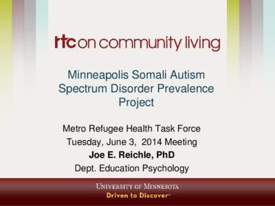 Minneapolis Somali Autism Spectrum Disorder Prevalence Project Metro Refugee Health Task Force Tuesday, June 3, 2014 Meeting Joe E. Reichle, PhD