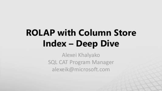 ROLAP with Column Store Index – Deep Dive Alexei Khalyako SQL CAT Program Manager [removed]