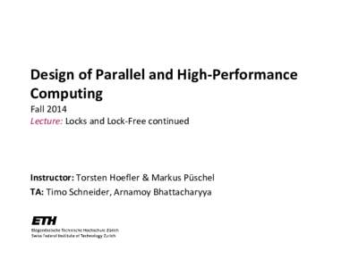Design of Parallel and High-Performance Computing Fall 2014 Lecture: Locks and Lock-Free continued  Instructor: Torsten Hoefler & Markus Püschel