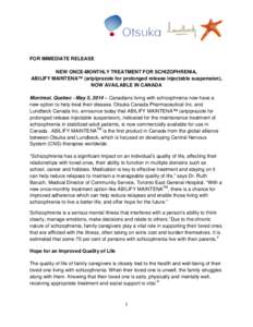 FOR IMMEDIATE RELEASE NEW ONCE-MONTHLY TREATMENT FOR SCHIZOPHRENIA, ABILIFY MAINTENA™ (aripiprazole for prolonged release injectable suspension), NOW AVAILABLE IN CANADA Montreal, Quebec - May 5, 2014 – Canadians liv
