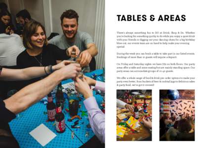 TABLES & AREAS There’s always something fun to DO at Drink, Shop & Do. Whether you’re looking for something quirky to do while you enjoy a quiet drink with your friends or digging out your dancing shoes for a big bir