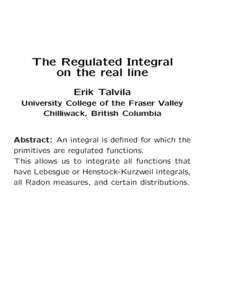 The Regulated Integral on the real line Erik Talvila University College of the Fraser Valley Chilliwack, British Columbia