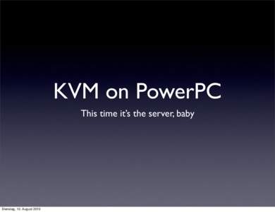 KVM on PowerPC This time it’s the server, baby Dienstag, 10. August 2010  About Me
