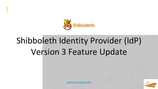 Shibboleth Identity Provider (IdP) Version 3 Feature Update www.overtsoftware.com ©2016 Overt Software Solutions Ltd. All Rights Reserved