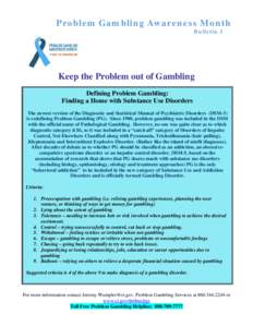 Problem Gambling Awareness Month Bulletin 3 Keep the Problem out of Gambling Defining Problem Gambling: Finding a Home with Substance Use Disorders