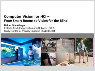 Computer Vision for HCI – From Smart Rooms to Vision for the Blind Rainer Stiefelhagen Institute for Anthropomatics and Robotics, KIT & Study Center for Visually Impaired Students, KIT Institut für Anthropomatik, Faku