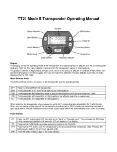 TT21 Mode S Transponder Operating Manual  Display The display shows the operating mode of the transponder, the reported pressure altitude, and the current squawk code and Flight ID. The reply indicator is active when the
