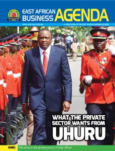 EAST AFRICAN  BUSINESS APRIL-JUNE 2013 EDITION  A PUBLICATION OF THE EAST AFRICAN BUSINESS COUNCIL