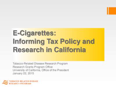 E-Cigarettes: Informing Tax Policy and Research in California Tobacco-Related Disease Research Program Research Grants Program Office University of California, Office of the President