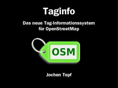 Taginfo Das neue Tag-Informationssystem für OpenStreetMap Jochen Topf