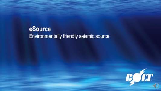 eSource Environmentally friendly seismic source eSource – The environmentally friendly seismic source Available Q4-2015