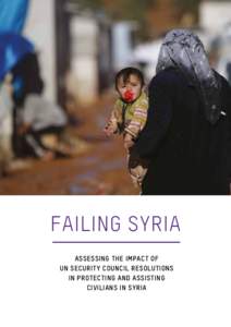 FAILING SYRIA ASSESSING THE IMPACT OF  UN SECURITY COUNCIL RESOLUTIONS  IN PROTECTING AND ASSISTING  CIVILIANS IN SYRIA