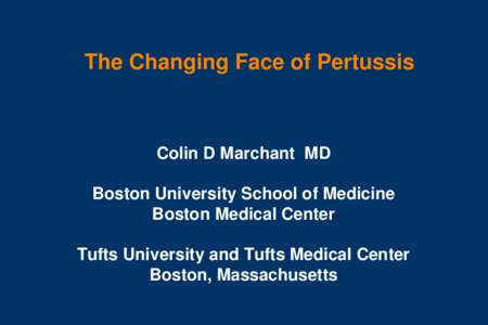 The Changing Face of Pertussis  Colin D Marchant MD Boston University School of Medicine Boston Medical Center Tufts University and Tufts Medical Center