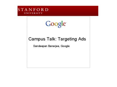 Campus Talk: Targeting Ads Sandeepan Banerjee, Google AdWords Multiple ads on keywords, down