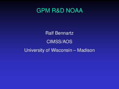 GPM R&D NOAA  Ralf Bennartz CIMSS/AOS University of Wisconsin – Madison