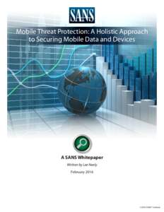 Mobile Threat Protection: A Holistic Approach to Securing Mobile Data and Devices A SANS Whitepaper Written by Lee Neely February 2016