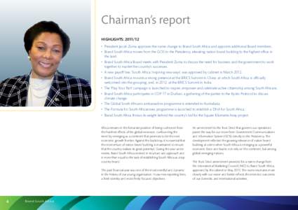 Chairman’s report HIGHLIGHTS:  •	 President Jacob Zuma approves the name change to Brand South Africa and appoints additional Board members. •	 Brand South Africa moves from the GCIS to the Presidency, eleva