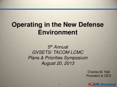 Operating in the New Defense Environment 5th Annual GVSETS/ TACOM LCMC Plans & Priorities Symposium August 20, 2013