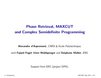Phase Retrieval, MAXCUT and Complex Semidefinite Programming Alexandre d’Aspremont, CNRS & Ecole Polytechnique, with Fajwel Fogel, Ir` ene Waldspurger and St´
