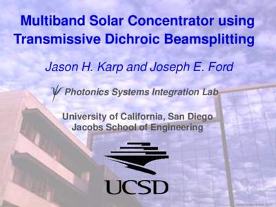 UCSD Photonics  Multiband Solar Concentrator using Transmissive Dichroic Beamsplitting Jason H. Karp and Joseph E. Ford Photonics Systems Integration Lab