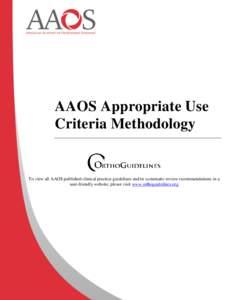 AAOS Appropriate Use Criteria Methodology To view all AAOS published clinical practice guidelines and/or systematic review recommendations in a user-friendly website, please visit www.orthoguidelines.org