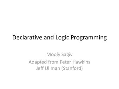 Declarative and Logic Programming Mooly Sagiv Adapted from Peter Hawkins Jeff Ullman (Stanford)  Why declarative programming