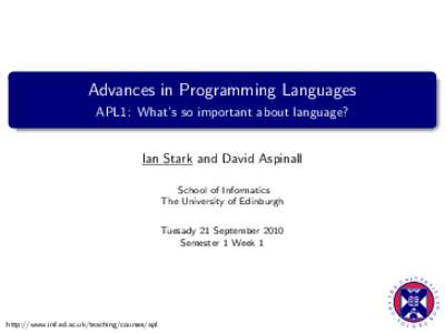 Advances in Programming Languages APL1: What’s so important about language? Ian Stark and David Aspinall School of Informatics The University of Edinburgh