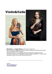 Violin&Cello  Ella Rohwer und Sophie Moser sind Virtuosen in Ihrem Fach. Beide sind klassisch ausgebildete Musikerinnen die auch abseits von klassischen Konzertsälen ihrer Leidenschaft für Musik nachgehen. Gemeinsam sp
