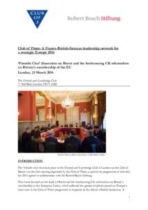 Club of Three: A Franco-British-German leadership network for a strategic Europe 2016 ‘Fireside Chat’ discussion on Brexit and the forthcoming UK referendum on Britain’s membership of the EU London, 23 March 2016 T