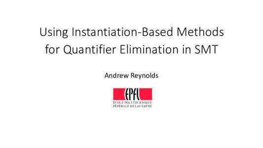Using Instantiation-Based Methods for Quantifier Elimination in SMT Andrew Reynolds ÉC O L E P O L Y T E C H N I Q U E FÉ DÉR A L E D E L A U S A N N E