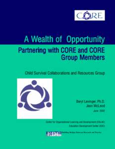 A Wealth of Opportunity Partnering with CORE and CORE Group Members Child Survival Collaborations and Resources Group  Beryl Levinger, Ph.D.