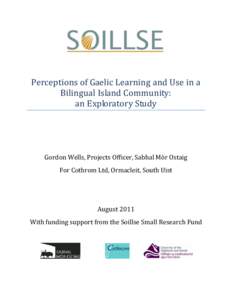 Perceptions of Gaelic Learning and Use in a Bilingual Island Community: an Exploratory Study Gordon Wells, Projects Officer, Sabhal Mòr Ostaig For Cothrom Ltd, Ormacleit, South Uist