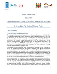 Terms of ReferenceCoping with Climate Change in the Pacific Island Region (CCCPIR) Review of the Fiji National Energy Policy 1. BACKGROUND