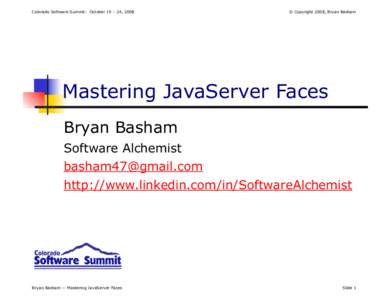 Colorado Software Summit: October 19 – 24, 2008  © Copyright 2008, Bryan Basham Mastering JavaServer Faces Bryan Basham