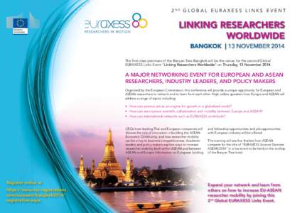 2 nd G l o b a l E U R A X E S S L i n k s E v e n t  The first-class premises of the Banyan Tree Bangkok will be the venue for the second Global EURAXESS Links Event “Linking Researchers Worldwide” on Thursday, 13 N