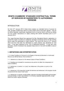 ZENITH CHAMBERS’ STANDARD CONTRACTUAL TERMS OF SERVICES BY BARRISTERS TO AUTHORISED PERSONS INTRODUCTION As from 31st January 2013, these terms replace our standard terms of service for new, privately funded work where