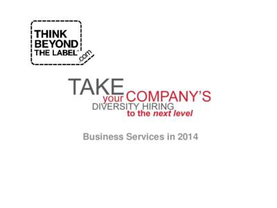 Business Services in 2014  We can help you reach job seekers with disabilities Think Beyond the Label® connects businesses,