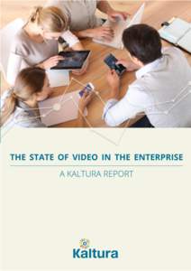 The State of Video in the Enterprise  The State of Video in the Enterprise A Kaltura Report 1