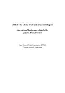 2011 JETRO Global Trade and Investment Report International Business as a Catalyst for Japan’s Reconstruction Japan External Trade Organization (JETRO) Overseas Research Department